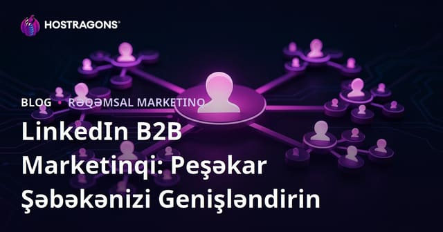 LinkedIn B2B Marketinqi: Peşəkar Şəbəkənizi Genişləndirin