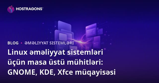 Linux əməliyyat sistemi üçün masaüstü mühitləri: GNOME, KDE və Xfce müqayisəsi