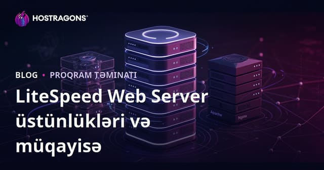 LiteSpeed Veb Serverinin Üstünlükləri və Apache/Nginx ilə Müqayisəsi