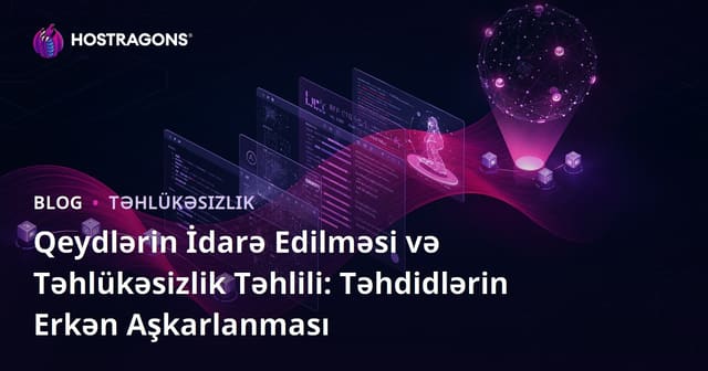 Qeydlərin İdarə Edilməsi və Təhlükəsizlik Təhlili: Təhdidlərin Erkən Aşkarlanması