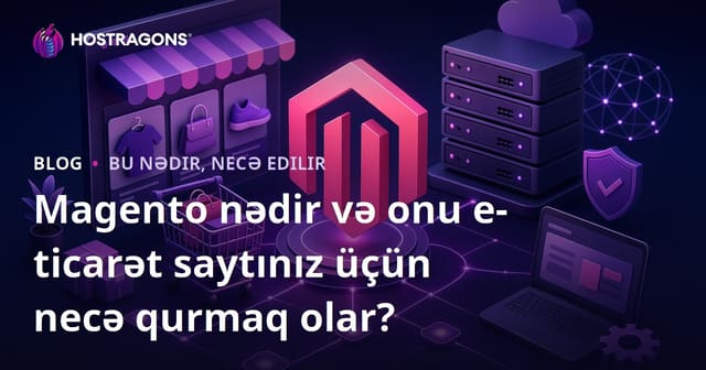Magento nədir və onu e-ticarət saytınız üçün necə qurmaq olar?