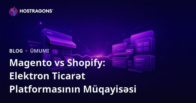 Magento vs Shopify: Elektron Ticarət Platformasının Müqayisəsi