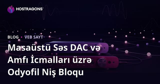 Masaüstü Səs DAC və Amfı İcmalları üzrə Odyofil Niş Bloqu