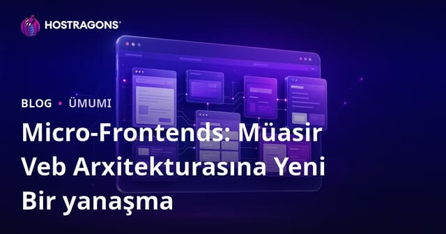 Micro-Frontends: Müasir Veb Arxitekturasına Yeni Bir yanaşma