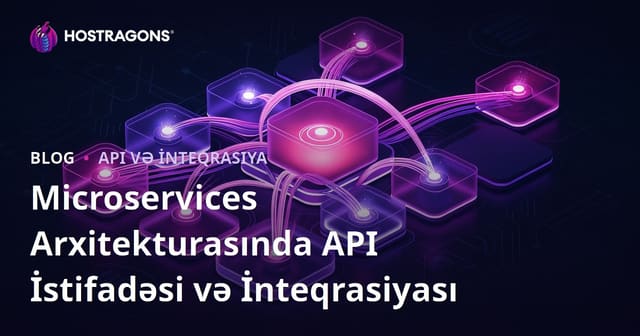 Microservices Arxitekturasında API İstifadəsi və İnteqrasiyası