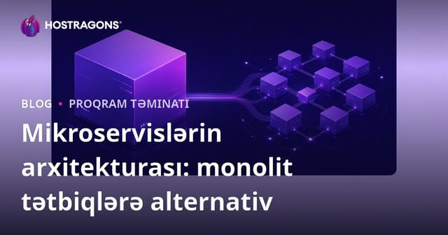 Mikroservis Arxitekturası: Monolitik Tətbiqlərə Alternativ Yol