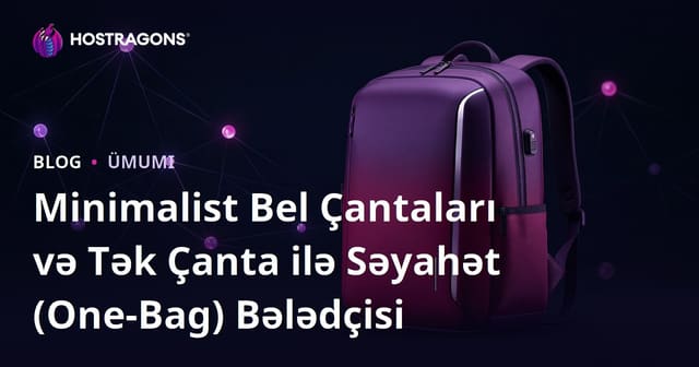 Minimalist Bel Çantaları və Tək Çanta ilə Səyahət (One-Bag) Bələdçisi