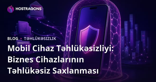 Mobil Cihaz Təhlükəsizliyi: Biznes Cihazlarının Təhlükəsiz Saxlanması