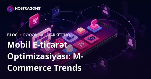 Mobil E-ticarət Optimizasiyası: M-Commerce Trends