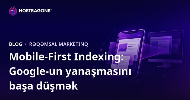 Mobile-First Indexing: Google-un yanaşmasını başa düşmək
