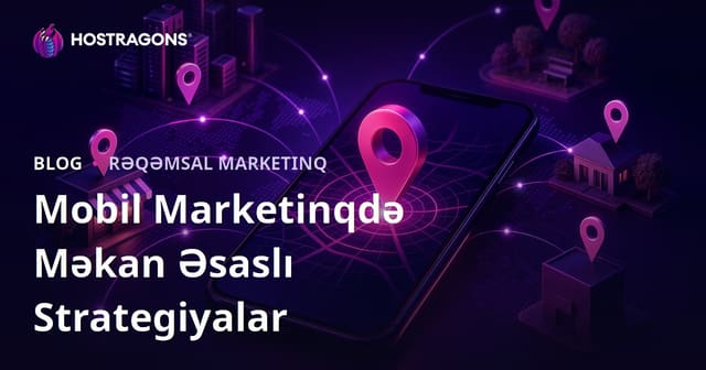 Mobil Marketinqdə Məkan Əsaslı Strategiyalar