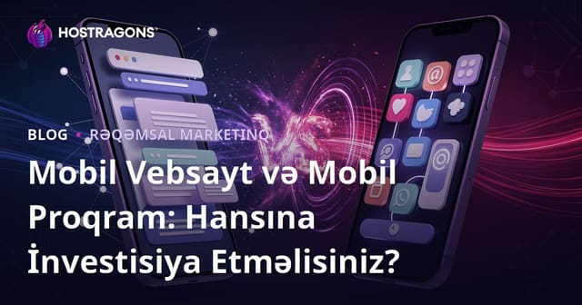 Mobil Vebsayt və Mobil Proqram: Hansına İnvestisiya Etməlisiniz?