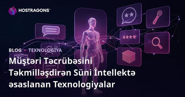Müştəri Təcrübəsini Təkmilləşdirən Süni İntellektə əsaslanan Texnologiyalar