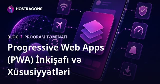 Progressive Web Apps (PWA) İnkişafı və Xüsusiyyətləri