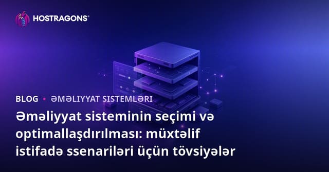 Əməliyyat sisteminin seçimi və optimallaşdırılması: müxtəlif istifadə ssenariləri üçün tövsiyələr