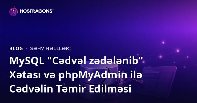 MySQL "Cədvəl zədələnib" Xətası və phpMyAdmin ilə Cədvəlin Təmir Edilməsi