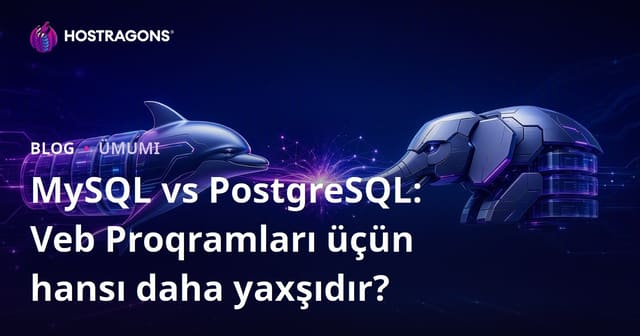 MySQL vs PostgreSQL: Veb Proqramları üçün hansı daha yaxşıdır?