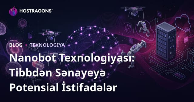 Nanobot Texnologiyası: Tibbdən Sənayeyə Potensial İstifadələr