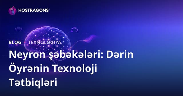 Neyron şəbəkələri: Dərin Öyrənin Texnoloji Tətbiqləri