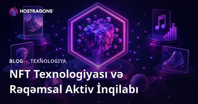 NFT Texnologiyası və Rəqəmsal Aktiv İnqilabı