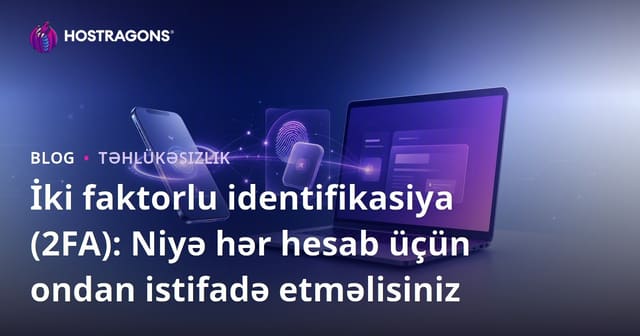 İki faktorlu identifikasiya (2FA): Niyə hər hesab üçün ondan istifadə etməlisiniz
