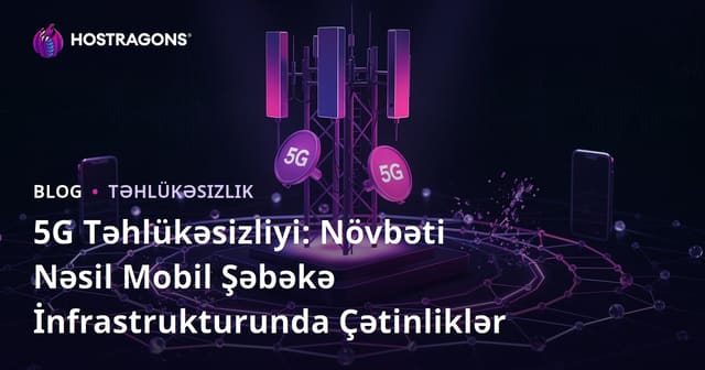 5G Təhlükəsizliyi: Yeni Nəsil Mobil Şəbəkə İnfrastrukturundakı Çətinliklər