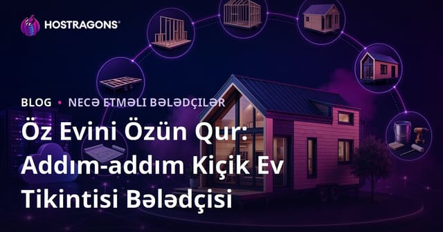 Öz Evini Özün Qur: Addım-addım Kiçik Ev Tikintisi Bələdçisi