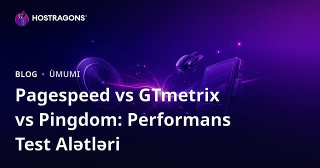 Pagespeed vs GTmetrix vs Pingdom: Performans Test Alətləri