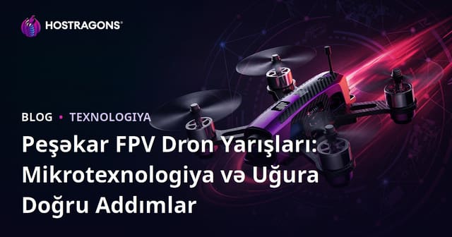 Peşəkar FPV Dron Yarışları: Mikrotexnologiya və Uğura Doğru Addımlar