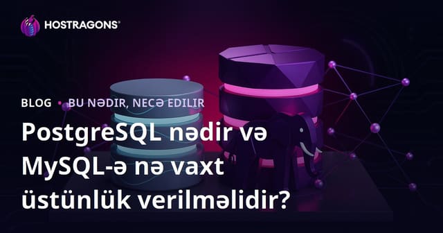 PostgreSQL nədir və MySQL-ə nə vaxt üstünlük verilməlidir?