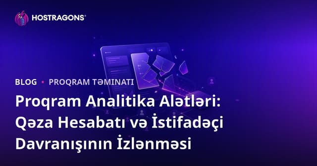 Proqram Analitika Alətləri: Qəza Hesabatı və İstifadəçi Davranışının İzlənməsi