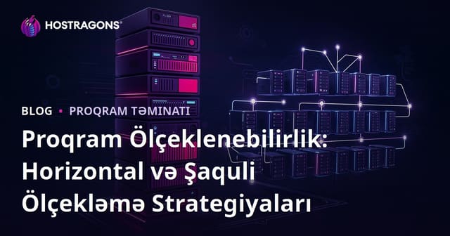 Proqram Ölçeklenebilirlik: Horizontal və Şaquli Ölçekləmə Strategiyaları