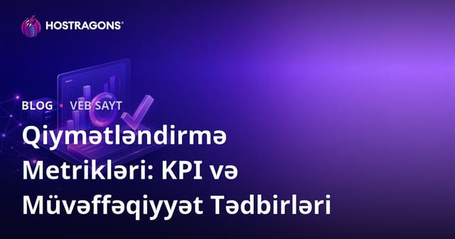 Qiymətləndirmə Metrikləri: KPI və Müvəffəqiyyət Tədbirləri