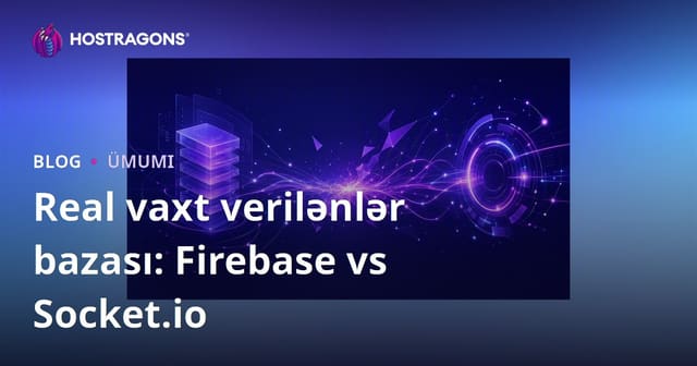 Realtime Database: Firebase ilə Socket.io arasındakı fərqlər və ən yaxşı seçim