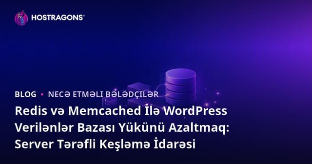 Redis və Memcached İlə WordPress Verilənlər Bazası Yükünü Azaltmaq: Server Tərəfli Keşləmə İdarəsi