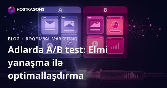 Adlarda A/B test: Elmi yanaşma ilə optimallaşdırma