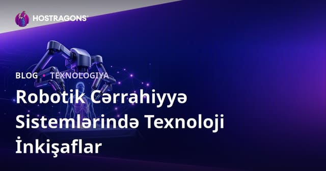 Robotik Cərrahiyyə Sistemlərində Texnoloji İnkişaflar