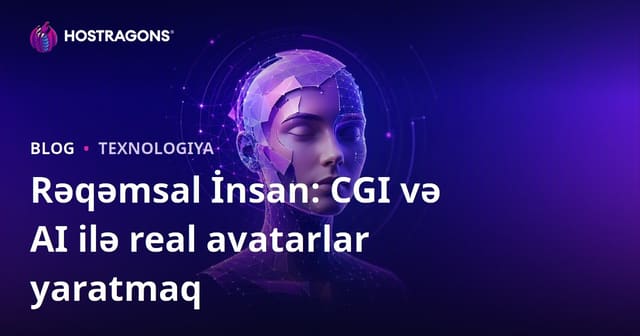 Rəqəmsal İnsan: CGI və AI ilə real avatarlar yaratmaq