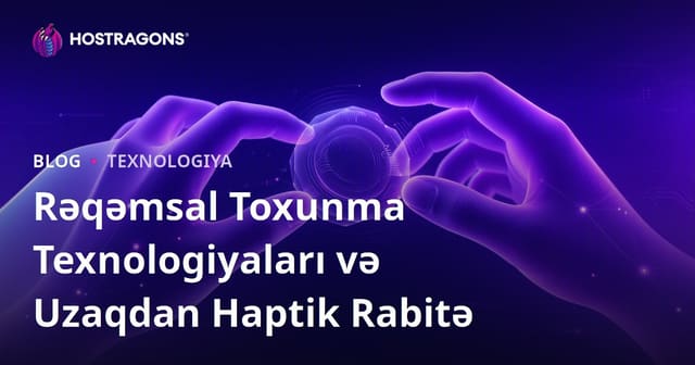 Rəqəmsal Toxunma Texnologiyaları və Uzaqdan Haptik Rabitə