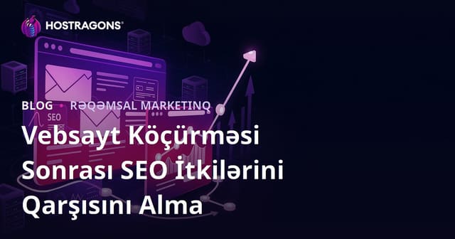 Sayt Miqrasiyasından Sonra SEO İtkilərini Qarşısını Alma Bələdçisi