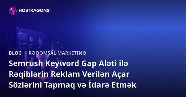 Semrush Keyword Gap Aləti ilə Rəqiblərin Reklam Verilən Açar Sözlərini Tapmaq və İdarə Etmək