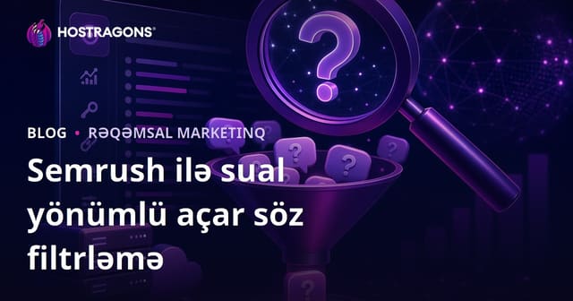 Semrush Keyword Magic Tool ilə Sual Yönümlü Açar Sözləri Filtrləmə və SEO Strategiyası