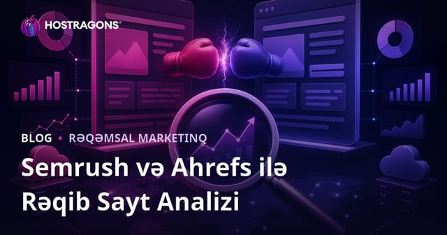Semrush və Ahrefs ilə Rəqib Sayt Analizi: Detallı Bələdçi