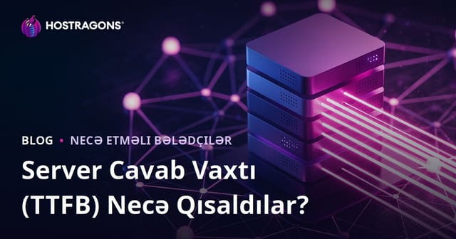 Server Cavab Müddəti (TTFB) Necə Qısaldılır? Təsir Edən Faktorlar
