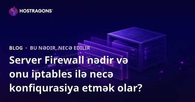 Server Firewall nədir və onu iptables ilə necə konfiqurasiya etmək olar?