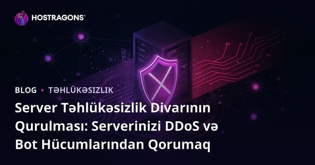 Server Təhlükəsizlik Divarının Qurulması: Serverinizi DDoS və Bot Hücumlarından Qorumaq