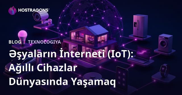 Əşyaların İnterneti (IoT): Ağıllı Cihazlar Dünyasında Yaşamaq