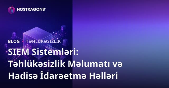 SIEM Sistemləri: Təhlükəsizlik Məlumatı və Hadisə İdarəetmə Həlləri