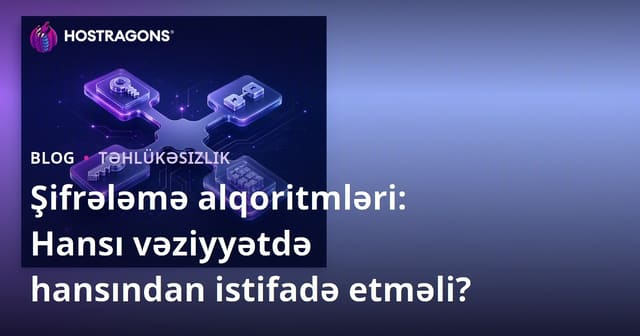 Şifrələmə alqoritmləri: Hansı vəziyyətdə hansından istifadə etməli?