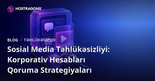 Sosial Media Təhlükəsizliyi: Korporativ Hesabları Qoruma Strategiyaları